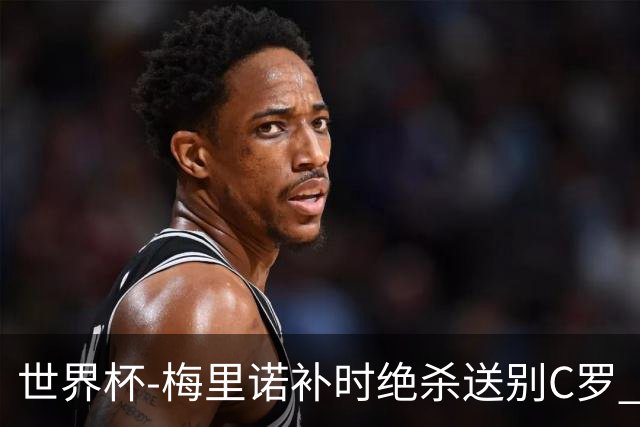 世界杯-梅里诺补时绝杀送别C罗 西班牙1-0葡萄牙进8强