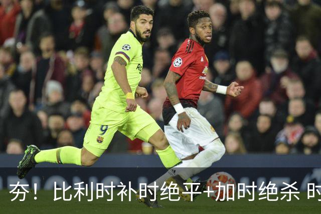 夯！比利时补时绝平+加时绝杀 时隔8年再造世界杯让二追三